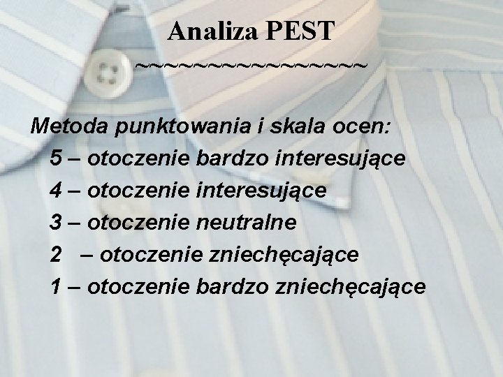 Analiza PEST ~~~~~~~~ Metoda punktowania i skala ocen: 5 – otoczenie bardzo interesujące 4