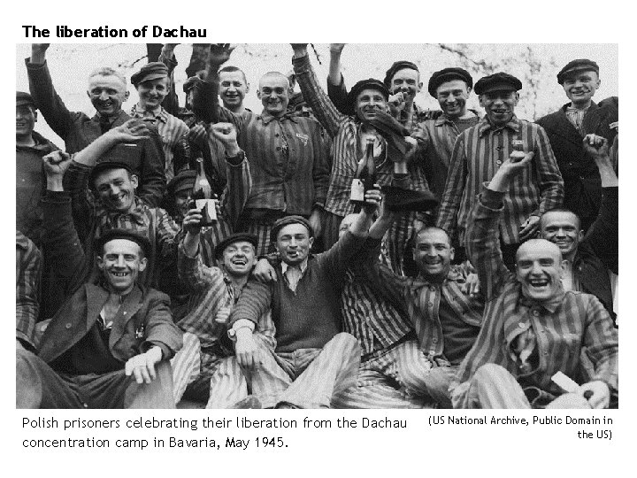 The liberation of Dachau Polish prisoners celebrating their liberation from the Dachau concentration camp
