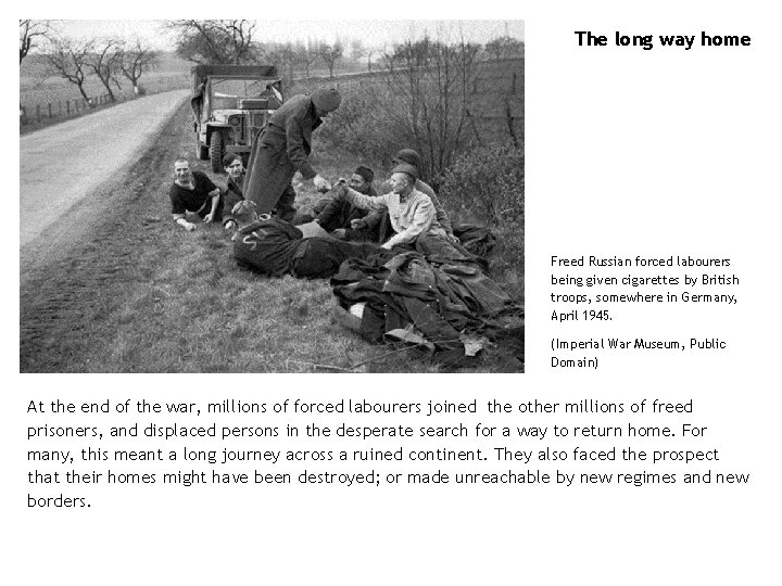 The long way home Freed Russian forced labourers being given cigarettes by British troops,
