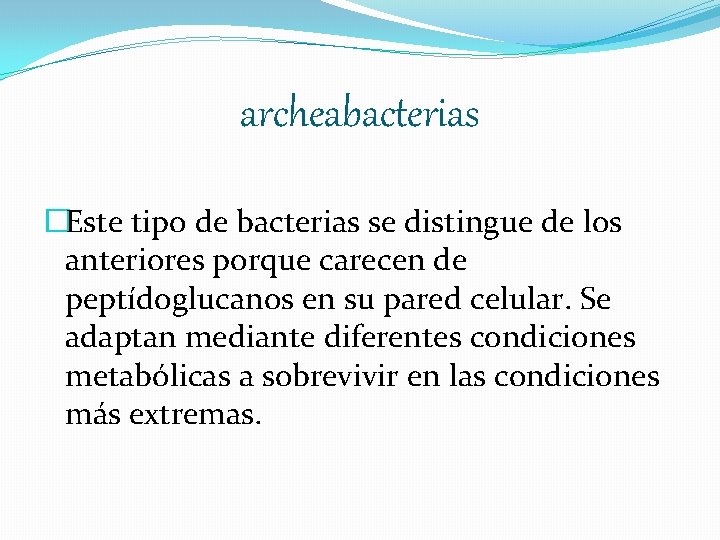 archeabacterias �Este tipo de bacterias se distingue de los anteriores porque carecen de peptídoglucanos