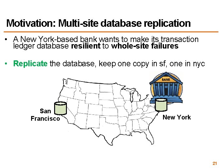 Motivation: Multi-site database replication • A New York-based bank wants to make its transaction