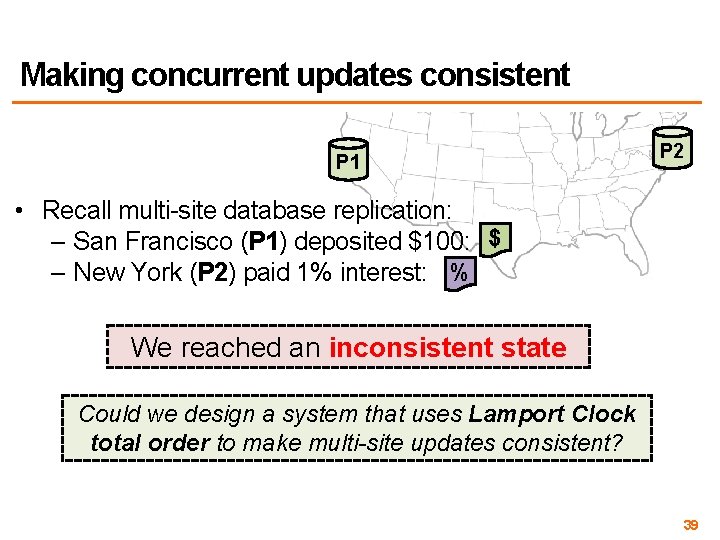 Making concurrent updates consistent P 1 P 2 • Recall multi-site database replication: –