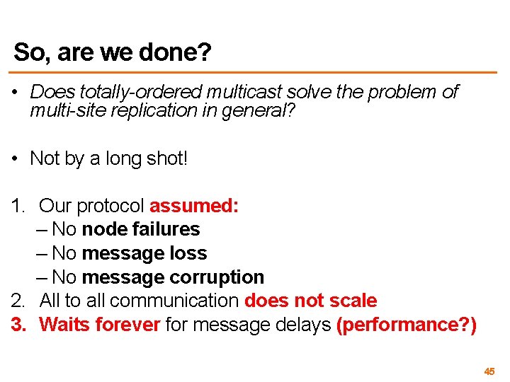 So, are we done? • Does totally-ordered multicast solve the problem of multi-site replication