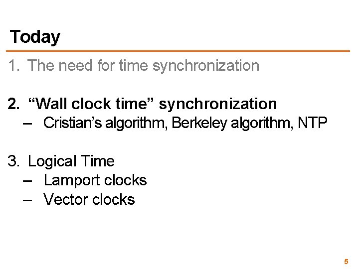 Today 1. The need for time synchronization 2. “Wall clock time” synchronization – Cristian’s