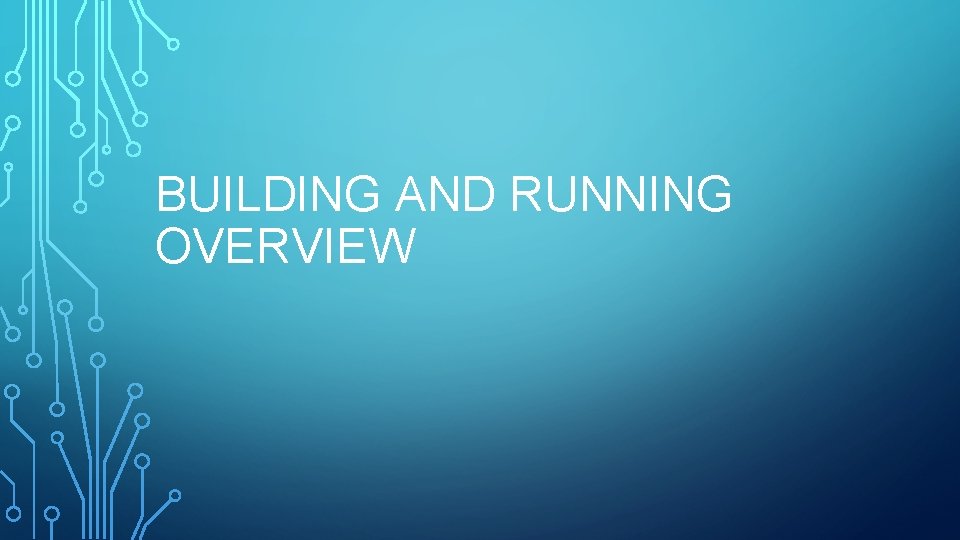 BUILDING AND RUNNING OVERVIEW 