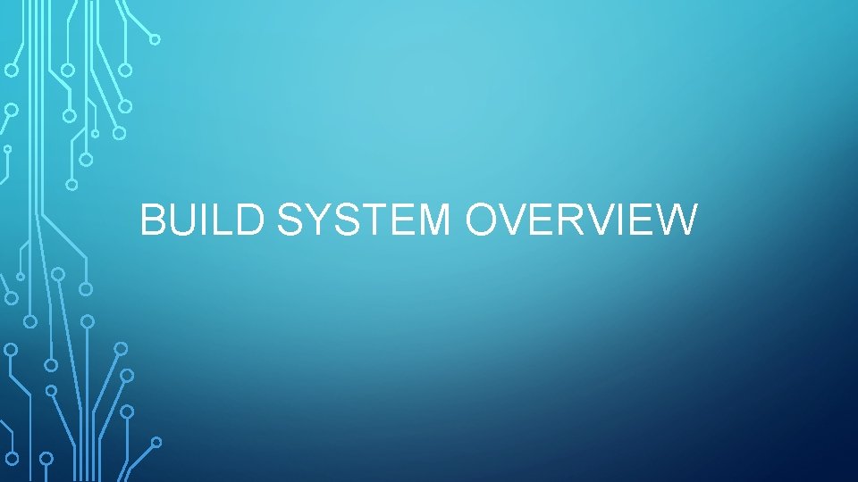 BUILD SYSTEM OVERVIEW 