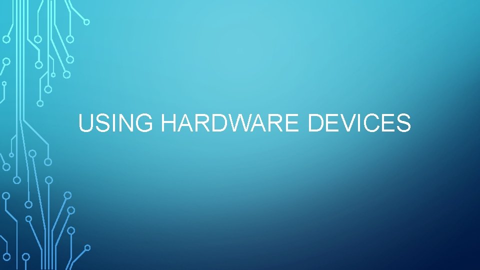 USING HARDWARE DEVICES 