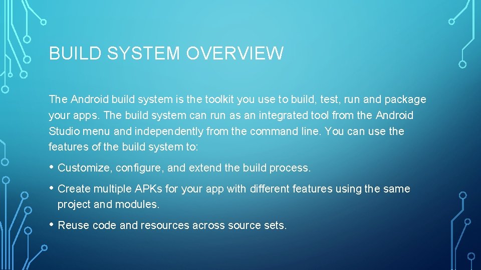 BUILD SYSTEM OVERVIEW The Android build system is the toolkit you use to build,