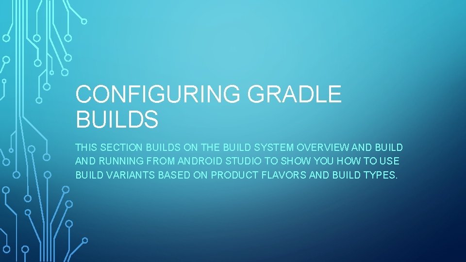 CONFIGURING GRADLE BUILDS THIS SECTION BUILDS ON THE BUILD SYSTEM OVERVIEW AND BUILD AND