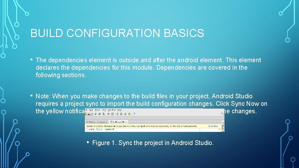 BUILD CONFIGURATION BASICS • The dependencies element is outside and after the android element.