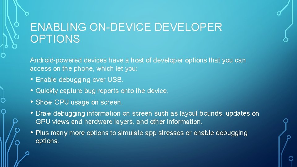 ENABLING ON-DEVICE DEVELOPER OPTIONS Android-powered devices have a host of developer options that you