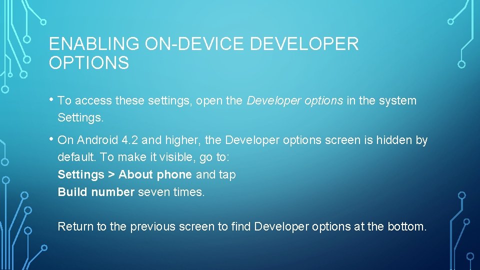 ENABLING ON-DEVICE DEVELOPER OPTIONS • To access these settings, open the Developer options in