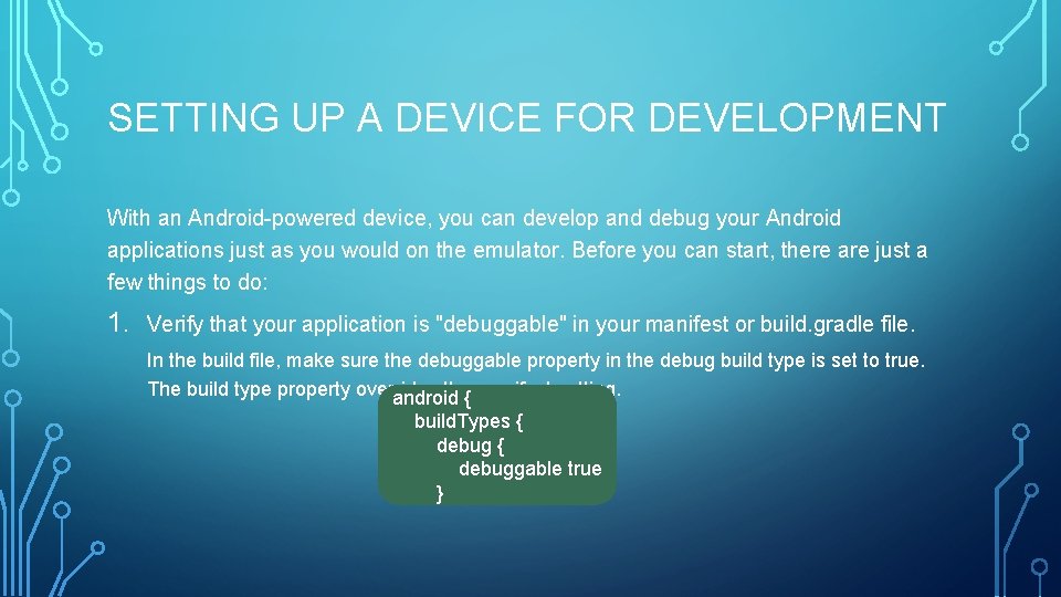 SETTING UP A DEVICE FOR DEVELOPMENT With an Android-powered device, you can develop and