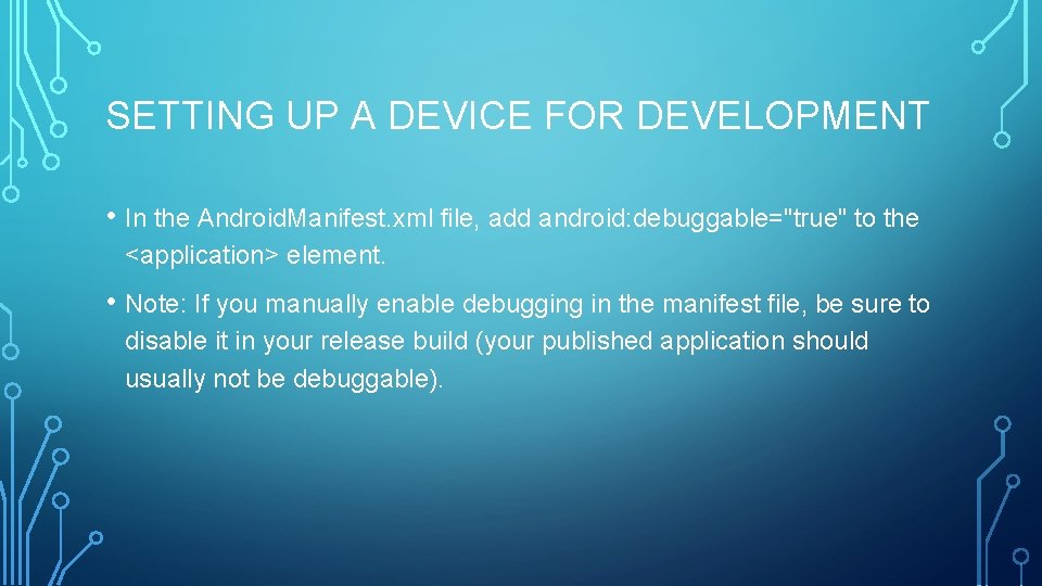 SETTING UP A DEVICE FOR DEVELOPMENT • In the Android. Manifest. xml file, add