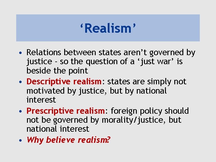 ‘Realism’ • Relations between states aren’t governed by justice - so the question of ‘Realism’ • Relations between states aren’t governed by justice - so the question of