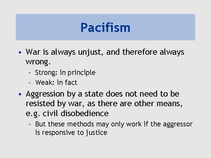 Pacifism • War is always unjust, and therefore always wrong. – Strong: in principle Pacifism • War is always unjust, and therefore always wrong. – Strong: in principle