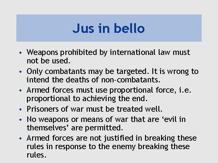 Jus in bello • Weapons prohibited by international law must not be used. • Jus in bello • Weapons prohibited by international law must not be used. •