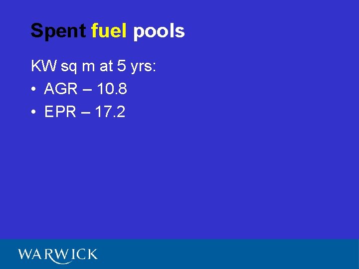 Spent fuel pools KW sq m at 5 yrs: • AGR – 10. 8