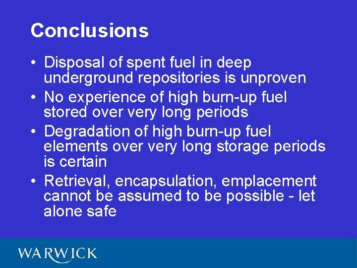 Conclusions • Disposal of spent fuel in deep underground repositories is unproven • No