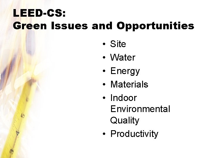LEED-CS: Green Issues and Opportunities • • • Site Water Energy Materials Indoor Environmental