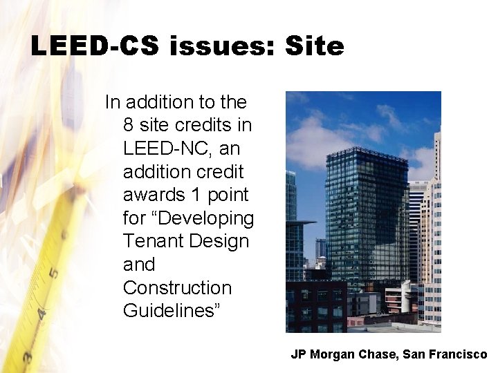 LEED-CS issues: Site In addition to the 8 site credits in LEED-NC, an addition