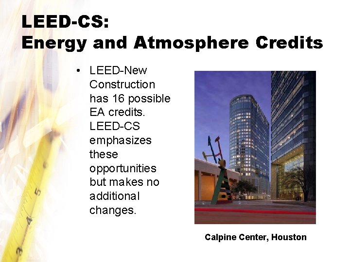 LEED-CS: Energy and Atmosphere Credits • LEED-New Construction has 16 possible EA credits. LEED-CS