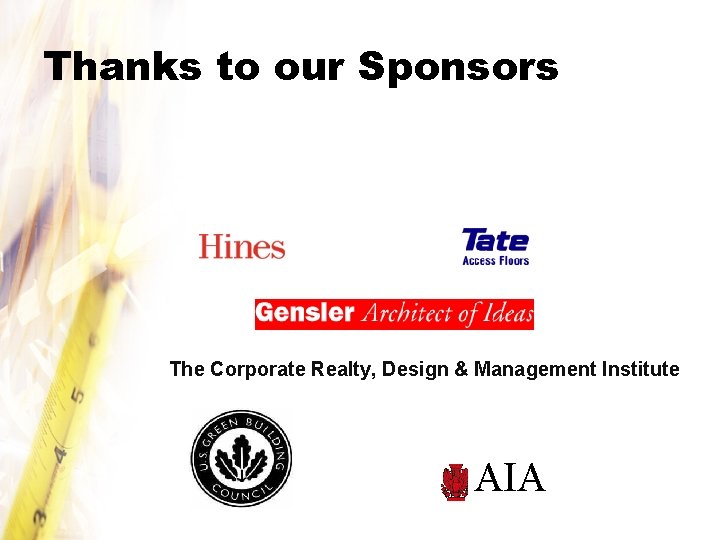 Thanks to our Sponsors The Corporate Realty, Design & Management Institute AIA 