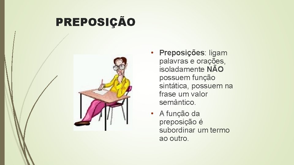 PREPOSIÇÃO • Preposições: ligam palavras e orações, isoladamente NÃO possuem função sintática, possuem na