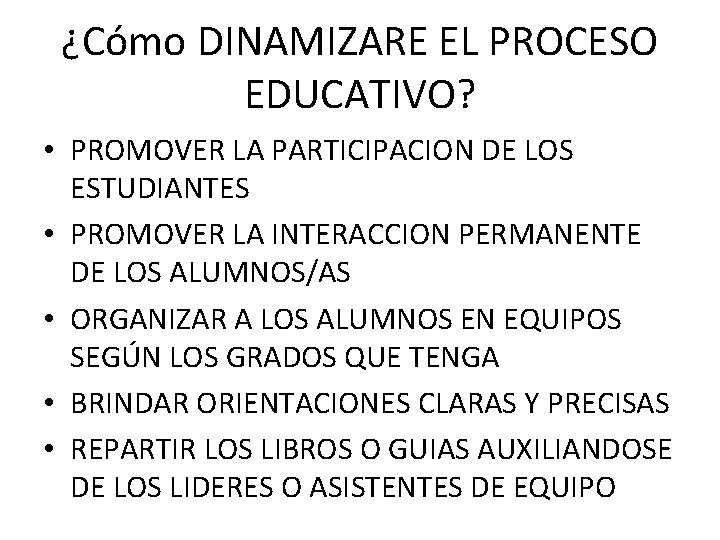 ¿Cómo DINAMIZARE EL PROCESO EDUCATIVO? • PROMOVER LA PARTICIPACION DE LOS ESTUDIANTES • PROMOVER