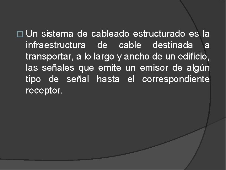 � Un sistema de cableado estructurado es la infraestructura de cable destinada a transportar,