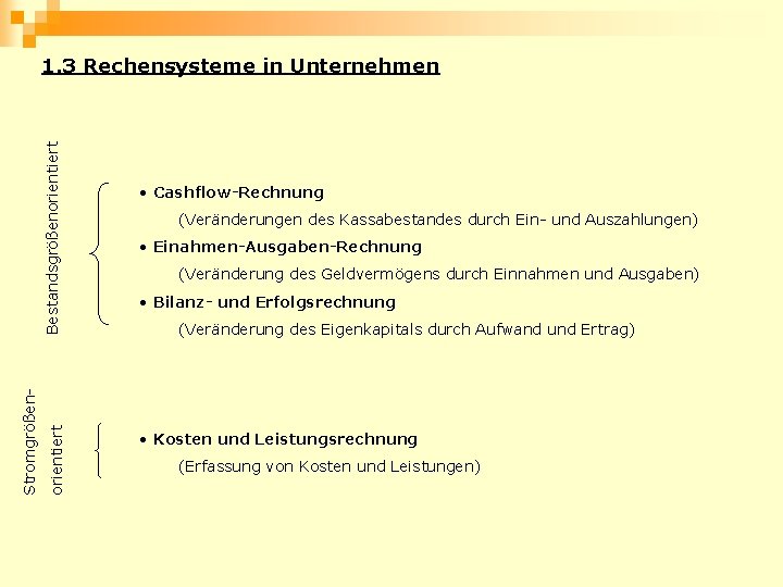 orientiert Stromgrößen- Bestandsgrößenorientiert 1. 3 Rechensysteme in Unternehmen • Cashflow-Rechnung (Veränderungen des Kassabestandes durch