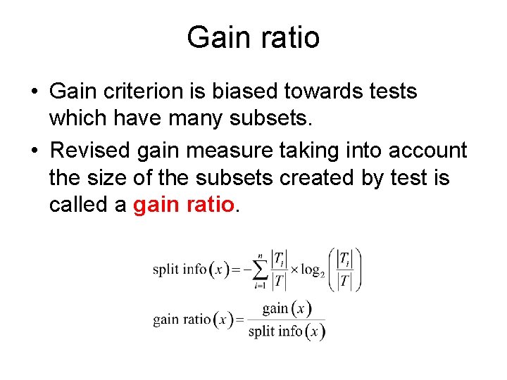Gain ratio • Gain criterion is biased towards tests which have many subsets. •