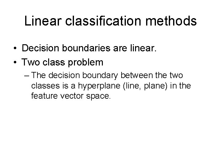 Linear classification methods • Decision boundaries are linear. • Two class problem – The