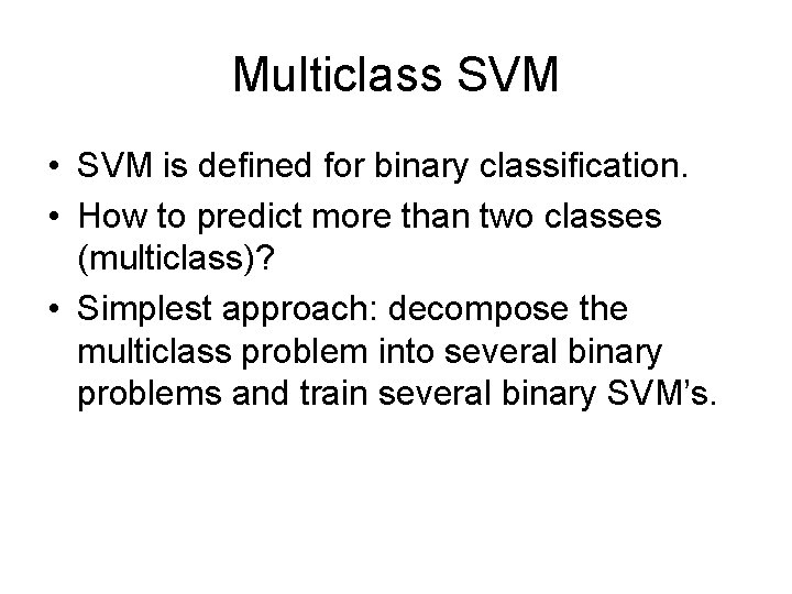 Multiclass SVM • SVM is defined for binary classification. • How to predict more