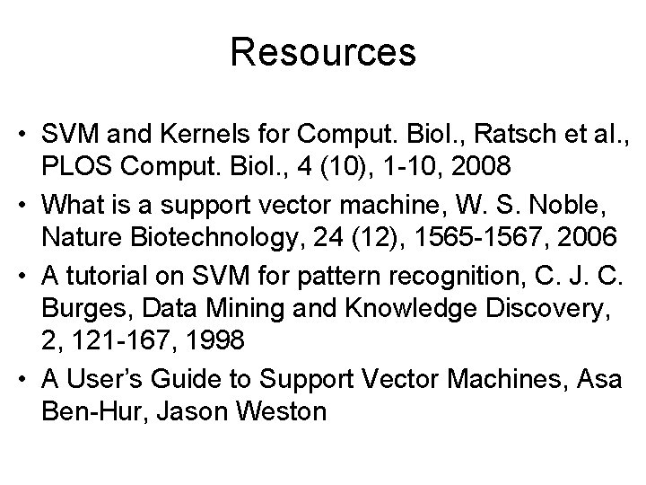 Resources • SVM and Kernels for Comput. Biol. , Ratsch et al. , PLOS