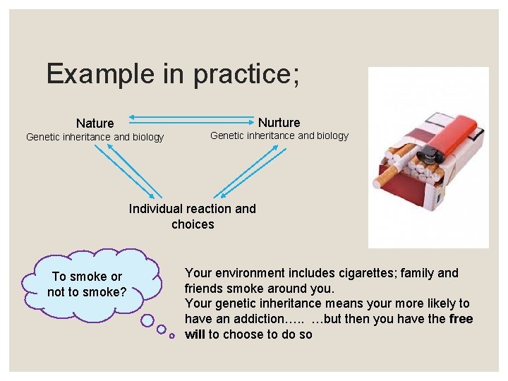 Example in practice; Nurture Nature Genetic inheritance and biology Individual reaction and choices To