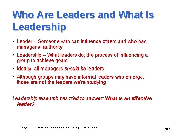 Who Are Leaders and What Is Leadership • Leader – Someone who can influence