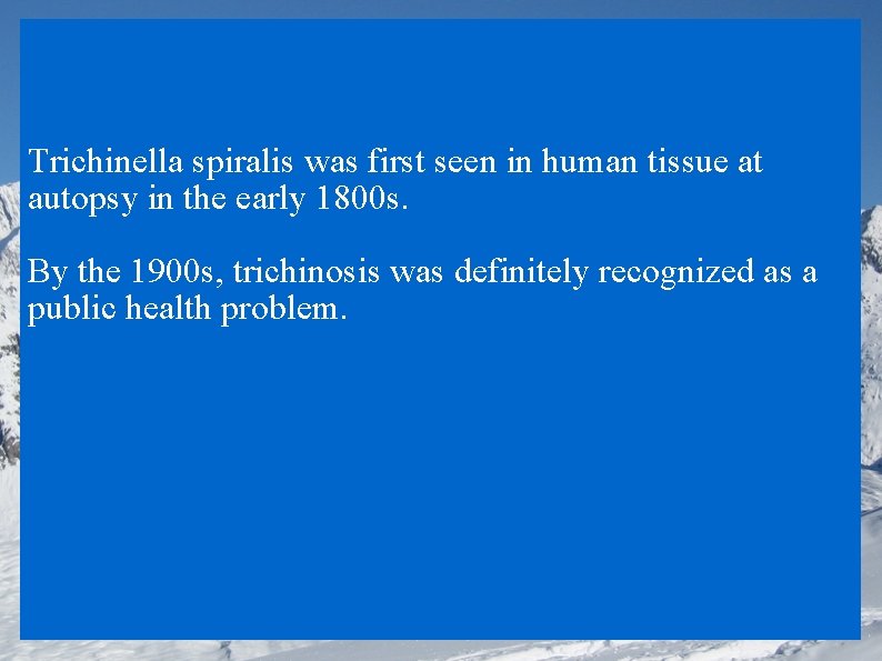 Trichinella spiralis was first seen in human tissue at autopsy in the early 1800