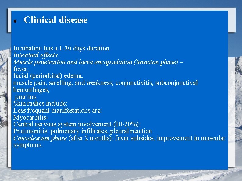  Clinical disease Incubation has a 1 -30 days duration Intestinal effects. Muscle penetration