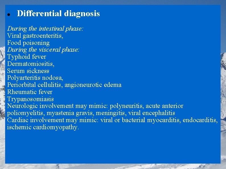  Differential diagnosis During the intestinal phase: Viral gastroenteritis, Food poisoning During the visceral