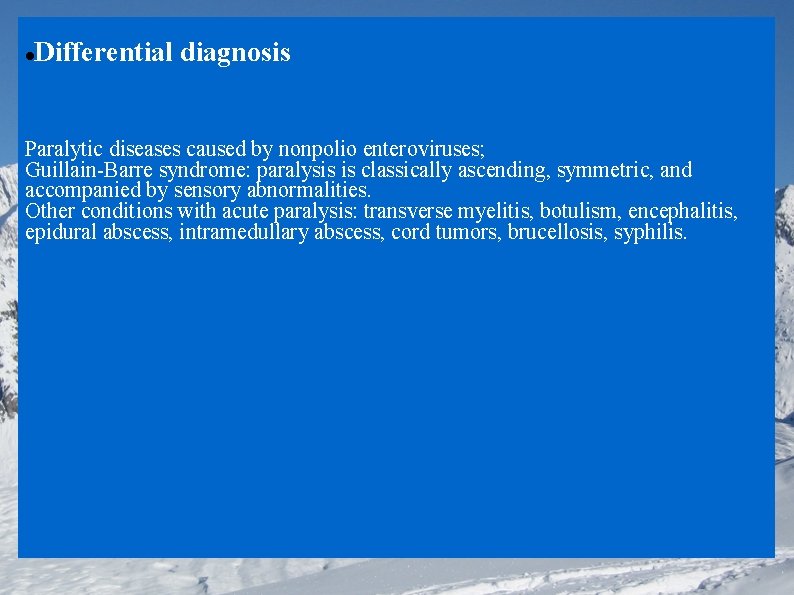 Differential diagnosis Paralytic diseases caused by nonpolio enteroviruses; Guillain-Barre syndrome: paralysis is classically ascending,