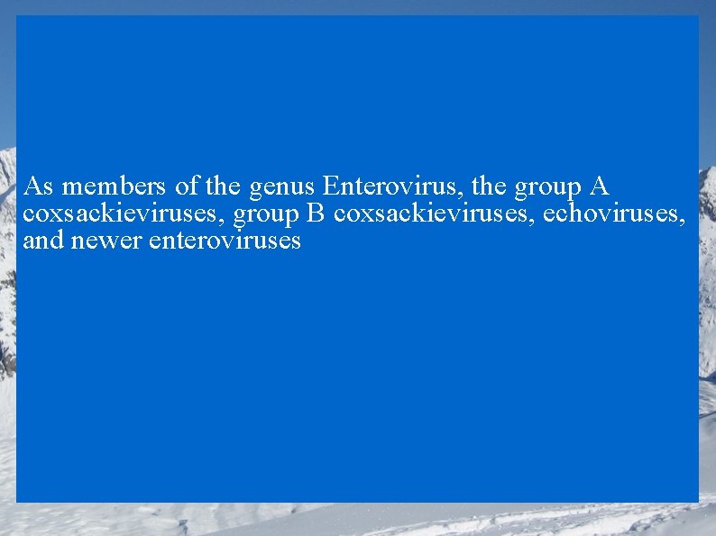 As members of the genus Enterovirus, the group A coxsackieviruses, group B coxsackieviruses, echoviruses,
