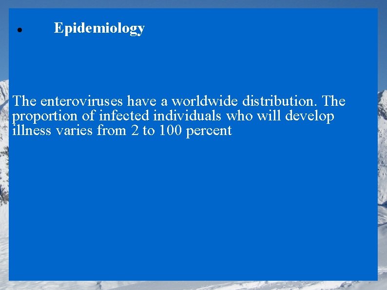  Epidemiology The enteroviruses have a worldwide distribution. The proportion of infected individuals who