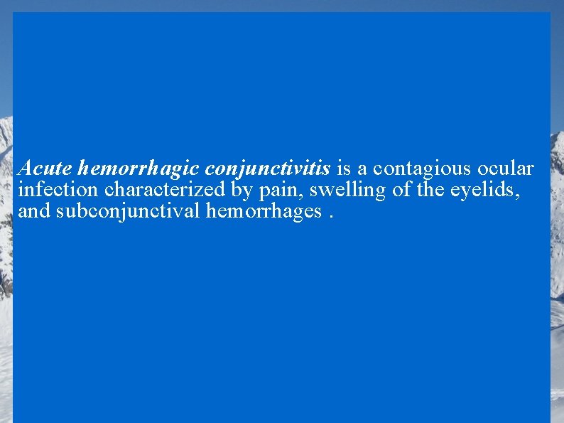 Acute hemorrhagic conjunctivitis is a contagious ocular infection characterized by pain, swelling of the