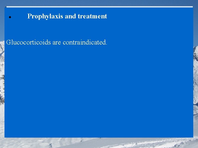  Prophylaxis and treatment Glucocorticoids are contraindicated. 