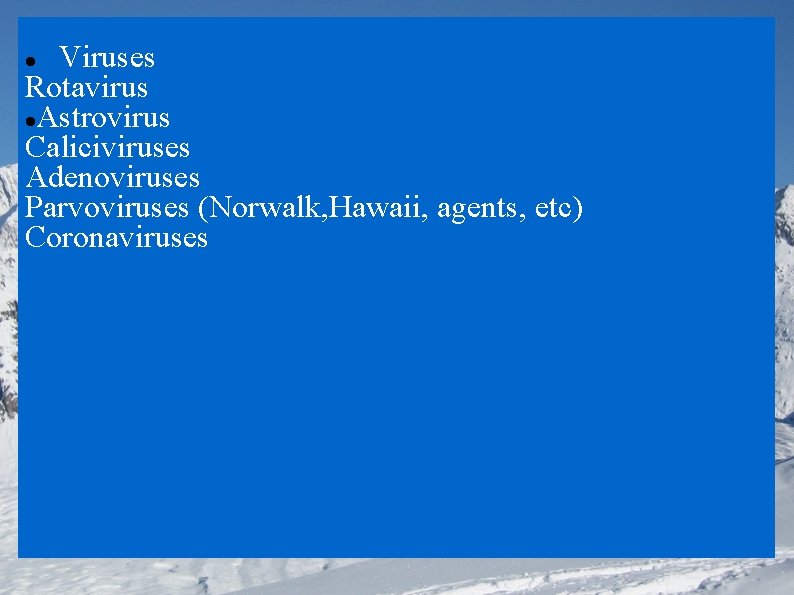 Viruses Rotavirus Astrovirus Caliciviruses Adenoviruses Parvoviruses (Norwalk, Hawaii, agents, etc) Coronaviruses 