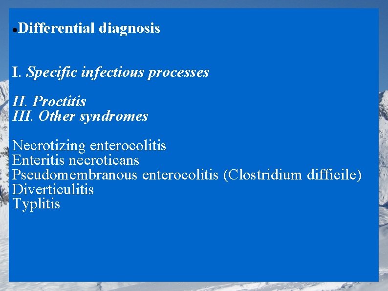  Differential diagnosis I. Specific infectious processes II. Proctitis III. Other syndromes Necrotizing enterocolitis