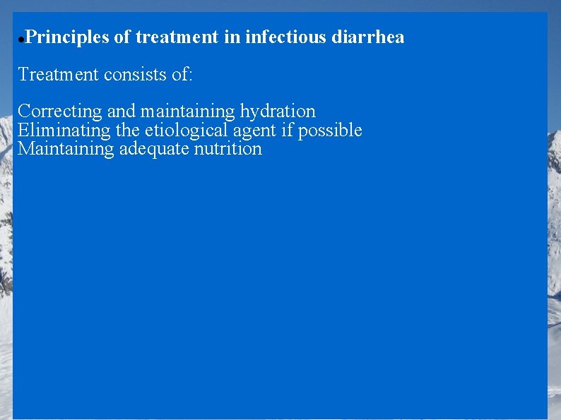 Principles of treatment in infectious diarrhea Treatment consists of: Correcting and maintaining hydration Eliminating