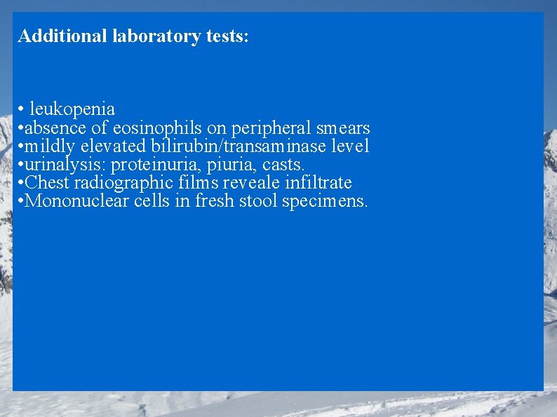 Additional laboratory tests: • leukopenia • absence of eosinophils on peripheral smears • mildly