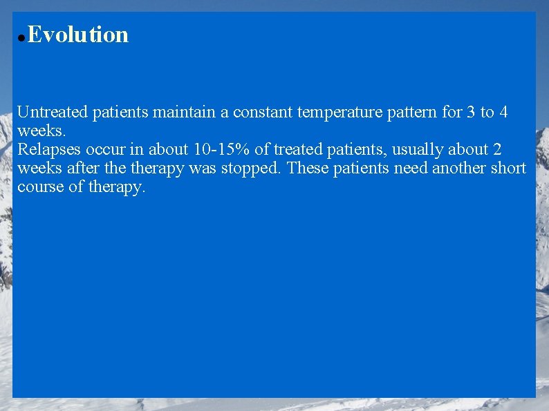  Evolution Untreated patients maintain a constant temperature pattern for 3 to 4 weeks.